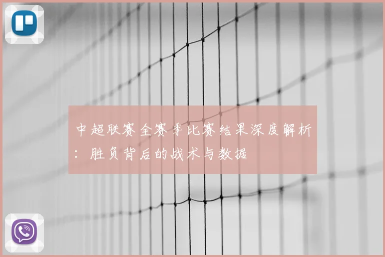中超联赛全赛季比赛结果深度解析:胜负背后的战术与数据
