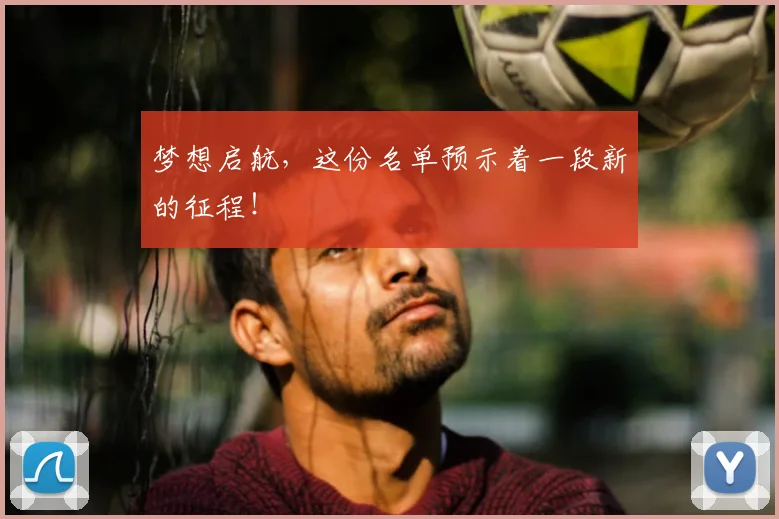 梦想启航,这份名单预示着一段新的征程!