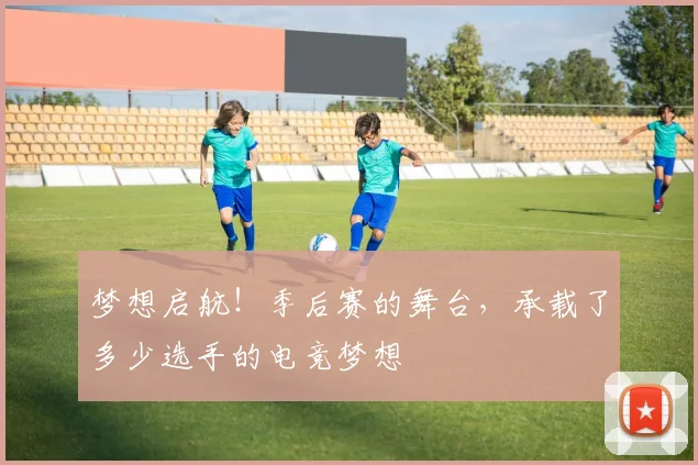 梦想启航!季后赛的舞台,承载了多少选手的电竞梦想